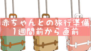 赤ちゃんとの旅行準備 １週間前 出発直前までにすべきこと 準備編 子連れ旅