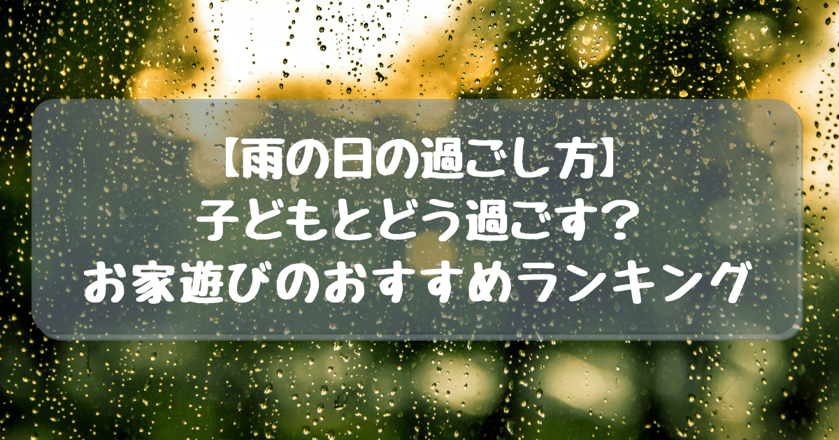 雨の日の過ごし方 子供とどう過ごす お家遊びのおすすめをランキングで紹介 子連れ旅